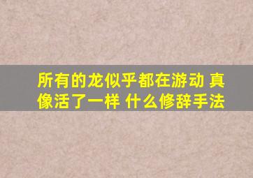 所有的龙似乎都在游动 真像活了一样 什么修辞手法
